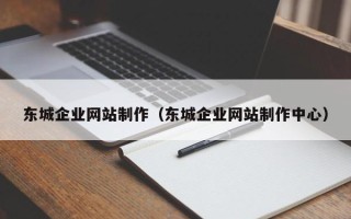 樟树东城企业网站制作（东城企业网站制作中心）