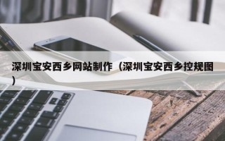 樟树深圳宝安西乡网站制作（深圳宝安西乡控规图）